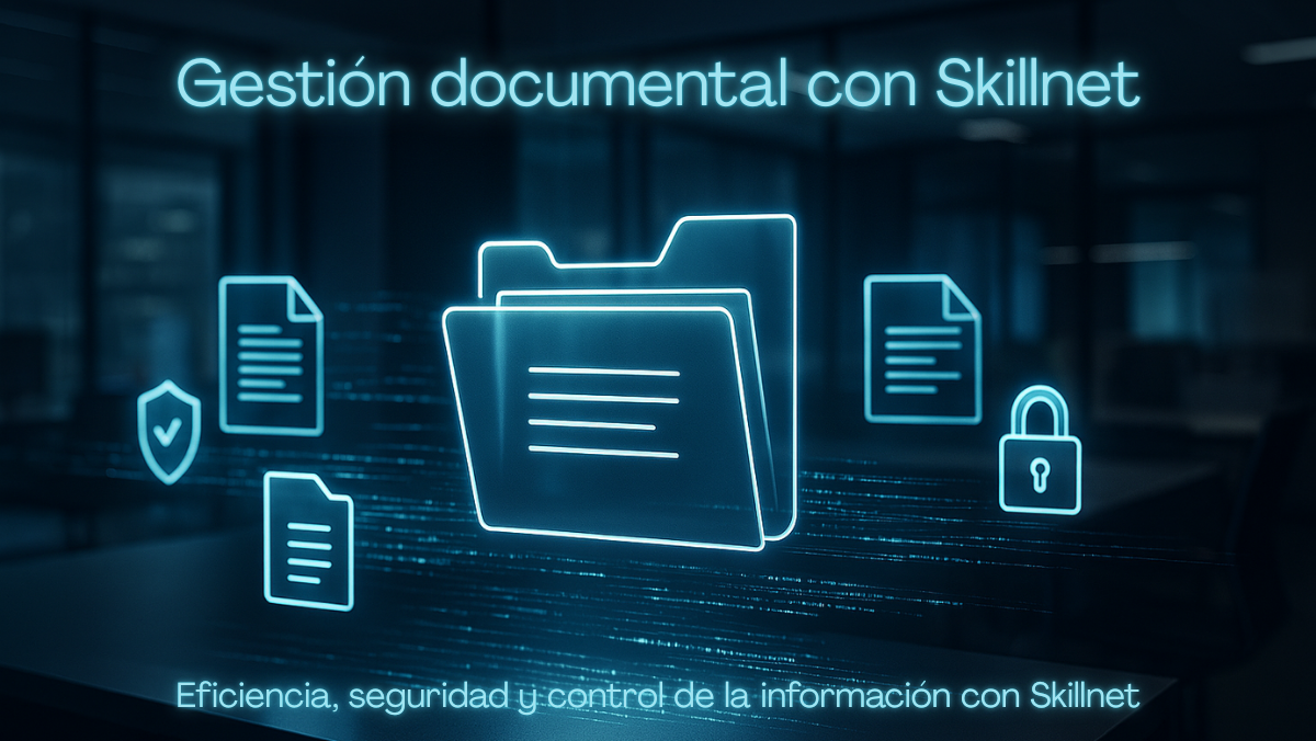 Gestión documental en las empresas con Skillnet para mejorar la eficiencia, la seguridad y el control de la información